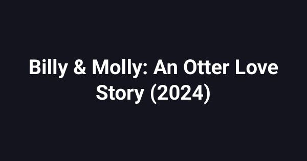 Billy & Molly: An Otter Love Story (2024)