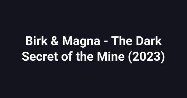 Birk & Magna - The Dark Secret of the Mine (2023)