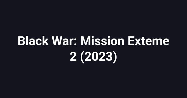 Black War: Mission Exteme 2 (2023)