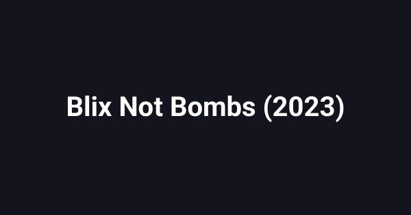 Blix Not Bombs (2023)