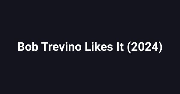 Bob Trevino Likes It (2024)