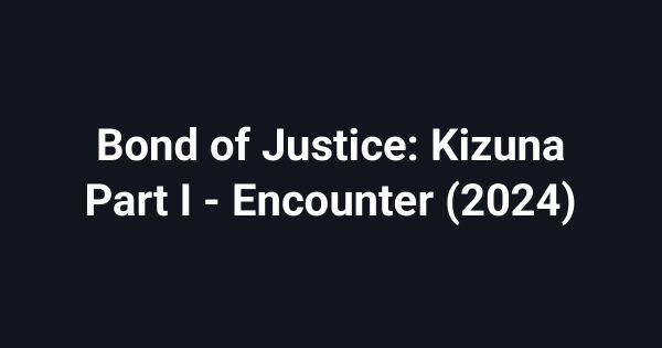 Bond of Justice: Kizuna Part I - Encounter (2024)