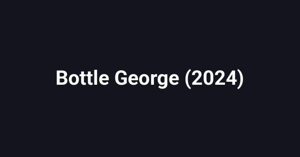 Bottle George (2024)