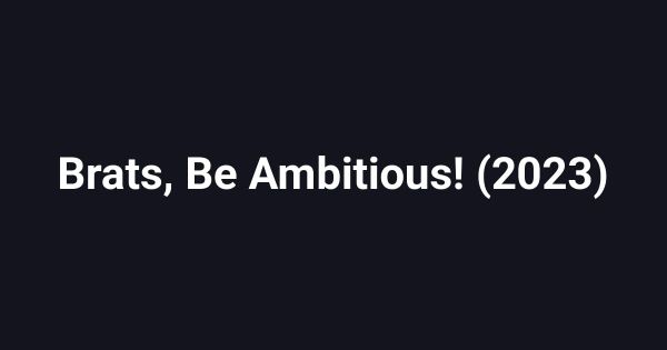 Brats, Be Ambitious! (2023)