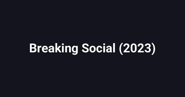 Breaking Social (2023)