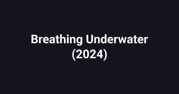 Breathing Underwater (2024)