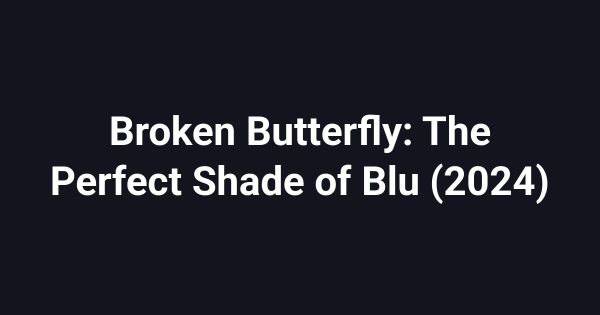 Broken Butterfly: The Perfect Shade of Blu (2024)