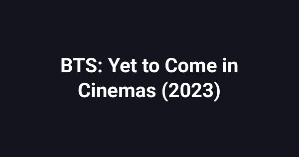 BTS: Yet to Come in Cinemas (2023)