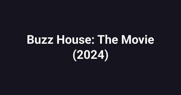 Buzz House: The Movie (2024)