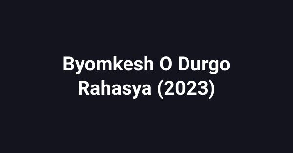 Byomkesh O Durgo Rahasya (2023)
