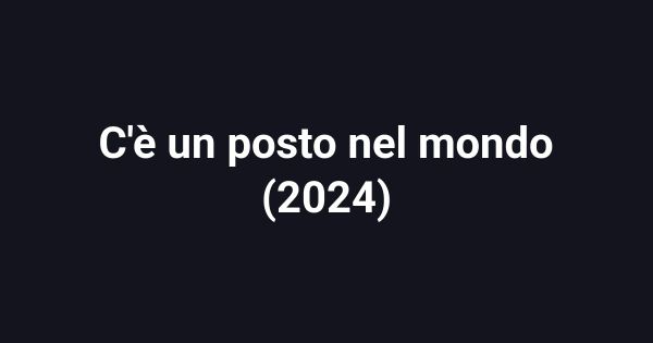 C'è un posto nel mondo (2024)