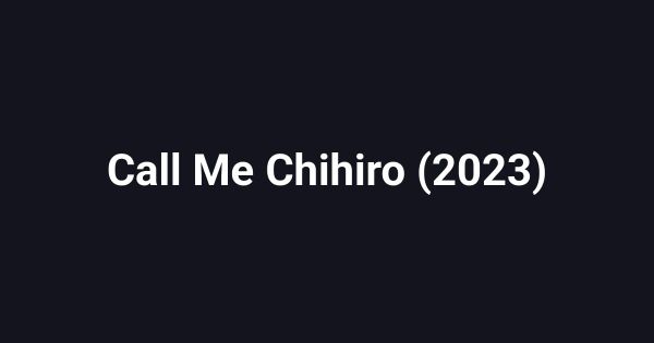 Call Me Chihiro (2023)