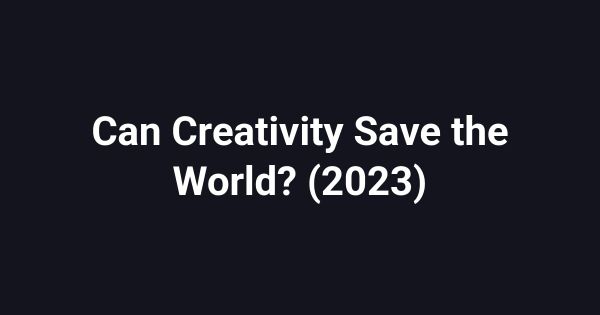 Can Creativity Save the World? (2023)