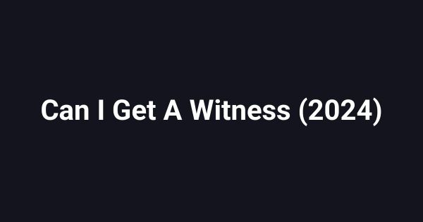 Can I Get A Witness (2024)
