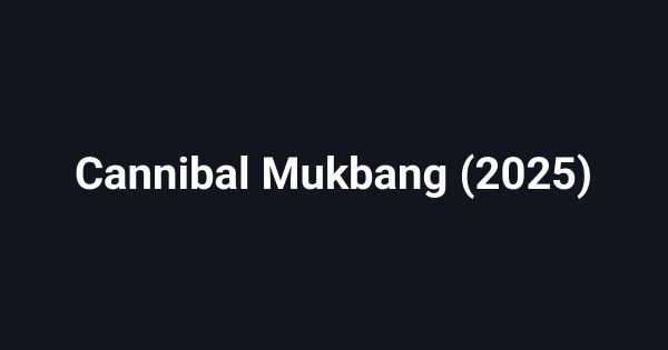 Cannibal Mukbang (2025)