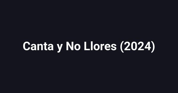 Canta y No Llores (2024)