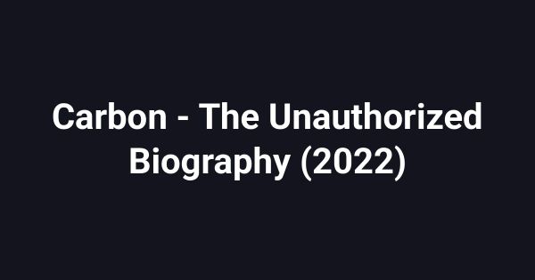 Carbon - The Unauthorized Biography (2022)