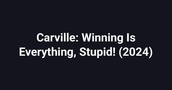 Carville: Winning Is Everything, Stupid! (2024)