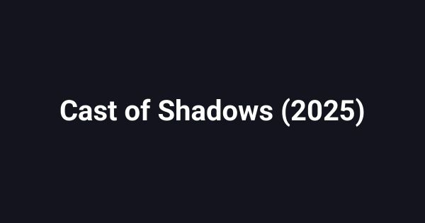 Cast of Shadows (2025)