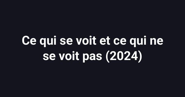 Ce qui se voit et ce qui ne se voit pas (2024)