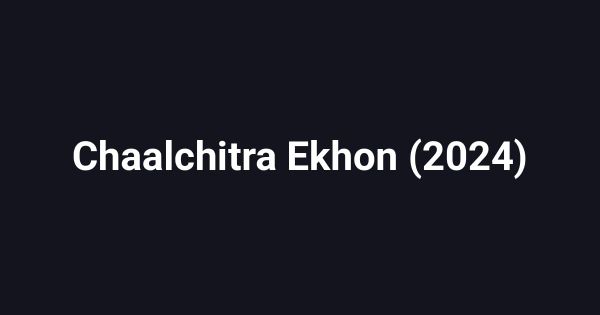 Chaalchitra Ekhon (2024)