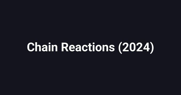 Chain Reactions (2024)