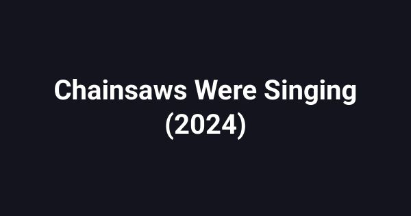 Chainsaws Were Singing (2024)