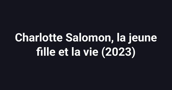 Charlotte Salomon, la jeune fille et la vie (2023)