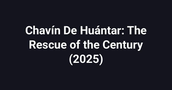 Chavín De Huántar: The Rescue of the Century (2025)