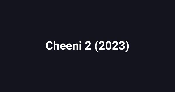 Cheeni 2 (2023)