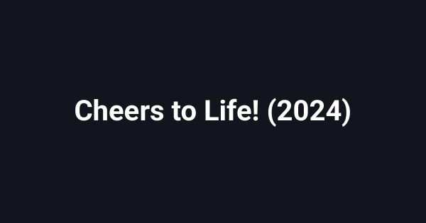 Cheers to Life! (2024)