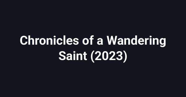 Chronicles of a Wandering Saint (2023)