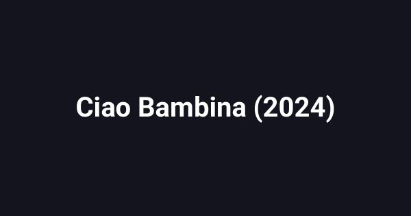 Ciao Bambina (2024)