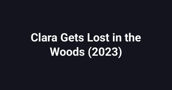 Clara Gets Lost in the Woods (2023)