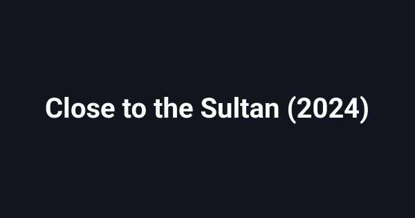 Close to the Sultan (2024)