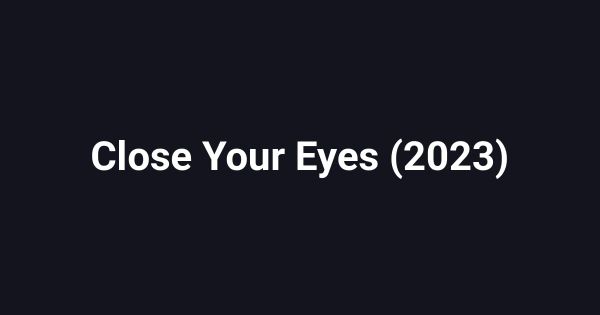 Close Your Eyes (2023)