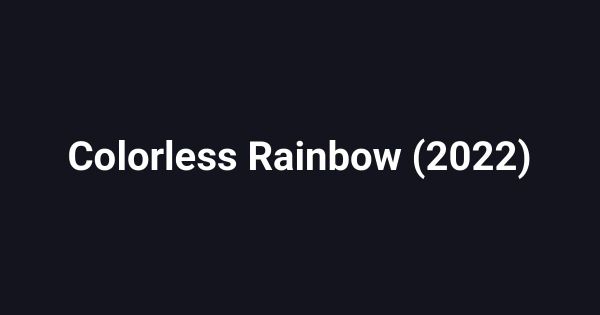 Colorless Rainbow (2022)