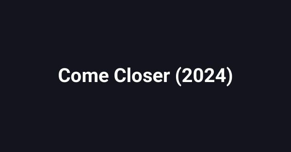 Come Closer (2024)