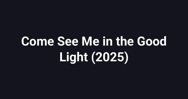 Come See Me in the Good Light (2025)