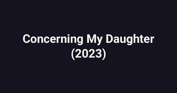 Concerning My Daughter (2023)
