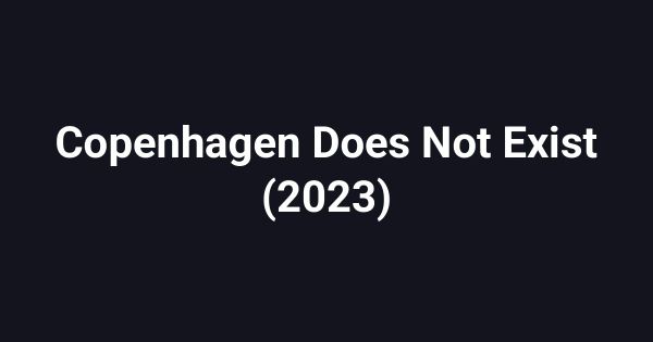Copenhagen Does Not Exist (2023)