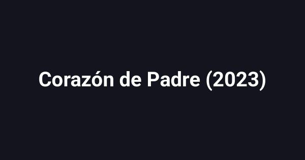 Corazón de Padre (2023)