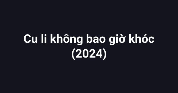 Cu li không bao giờ khóc (2024)