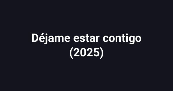 Déjame estar contigo (2025)