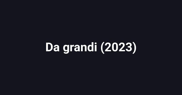 Da grandi (2023)
