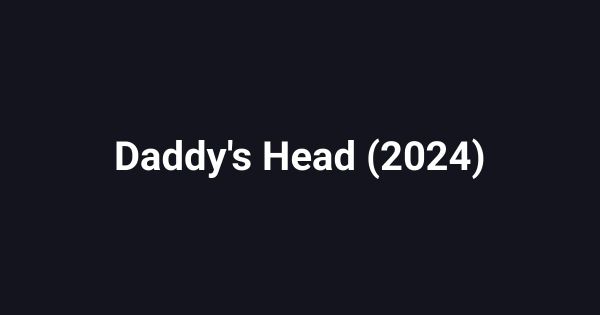 Daddy's Head (2024)