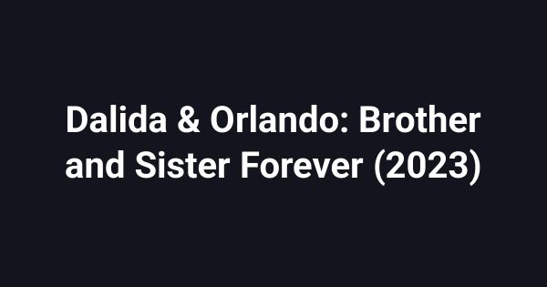 Dalida & Orlando: Brother and Sister Forever (2023)