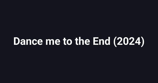 Dance me to the End (2024)