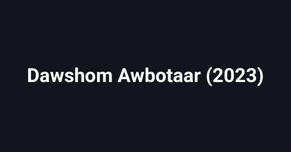 Dawshom Awbotaar (2023)