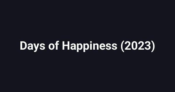 Days of Happiness (2023)